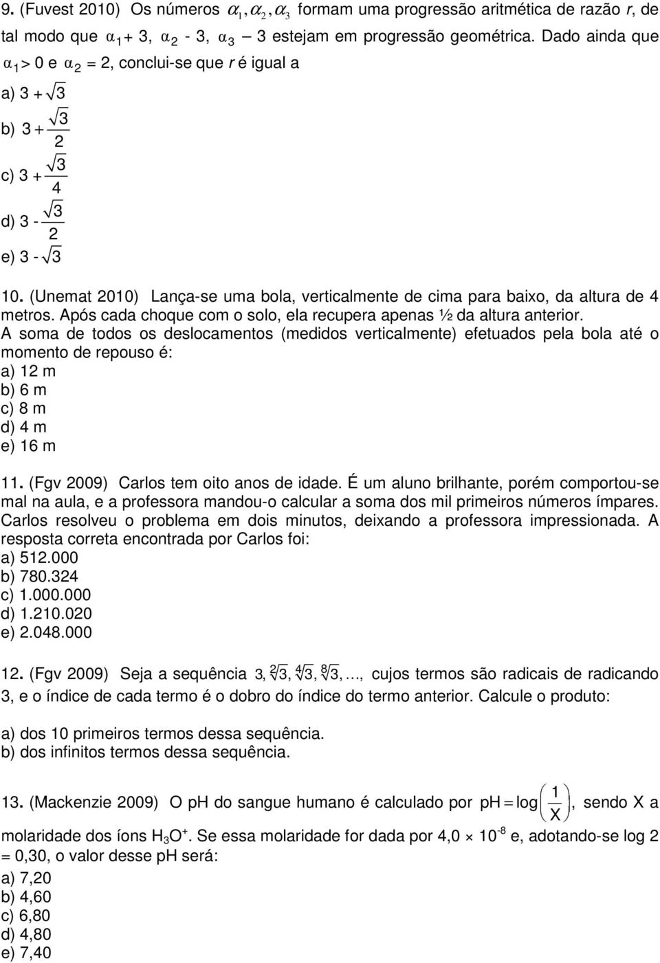 Após cada choque com o solo, ela recupera apenas ½ da altura anterior.