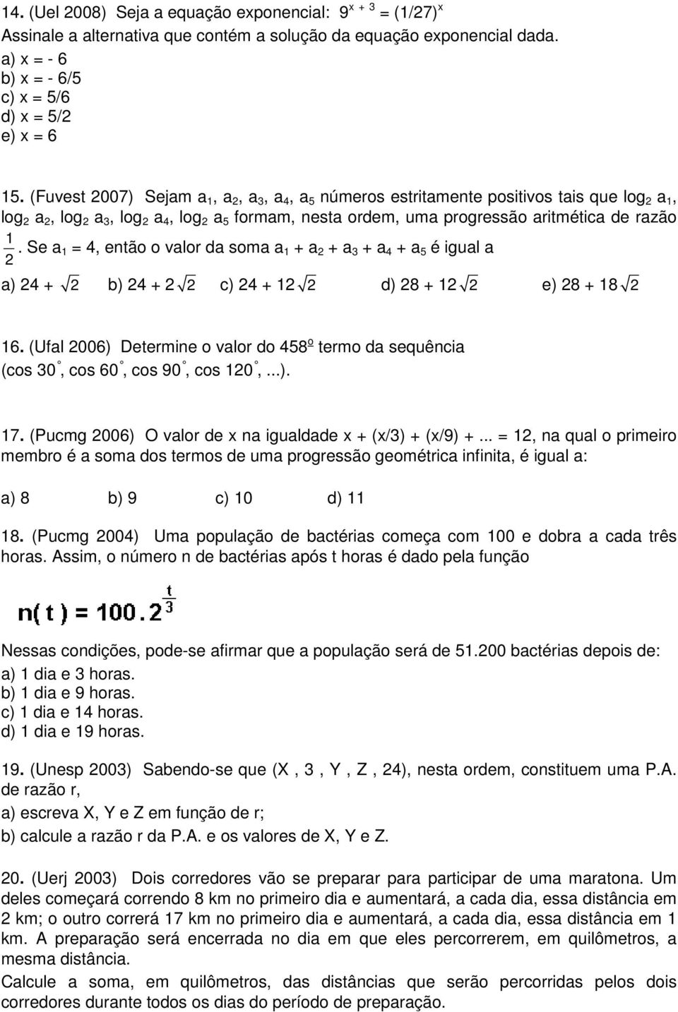 Se a 1 = 4, então o valor da soma a 1 + a + a + a 4 + a 5 é igual a a) 4 + b) 4 + c) 4 + 1 d) 8 + 1 e) 8 + 18 16.