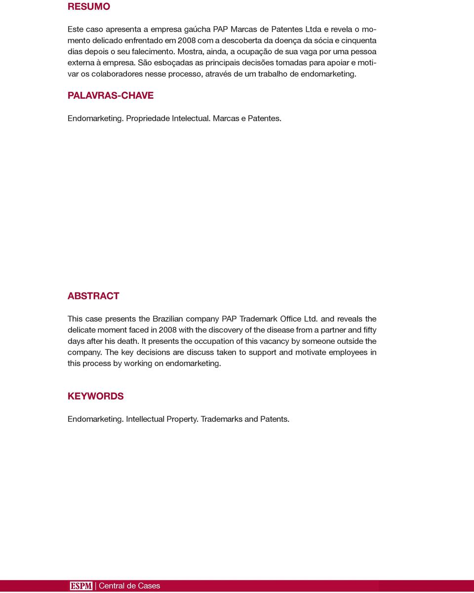 São esboçadas as principais decisões tomadas para apoiar e motivar os colaboradores nesse processo, através de um trabalho de endomarketing. PALAVRAS-CHAVE Endomarketing. Propriedade Intelectual.