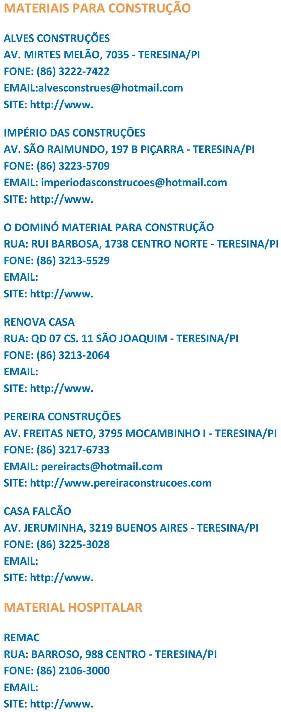 com O DOMINÓ MATERIAL PARA CONSTRUÇÃO RUA: RUI BARBOSA, 1738 CENTRO NORTE TERESINA/PI FONE: (86) 3213 5529 RENOVA CASA RUA: QD 07 CS.