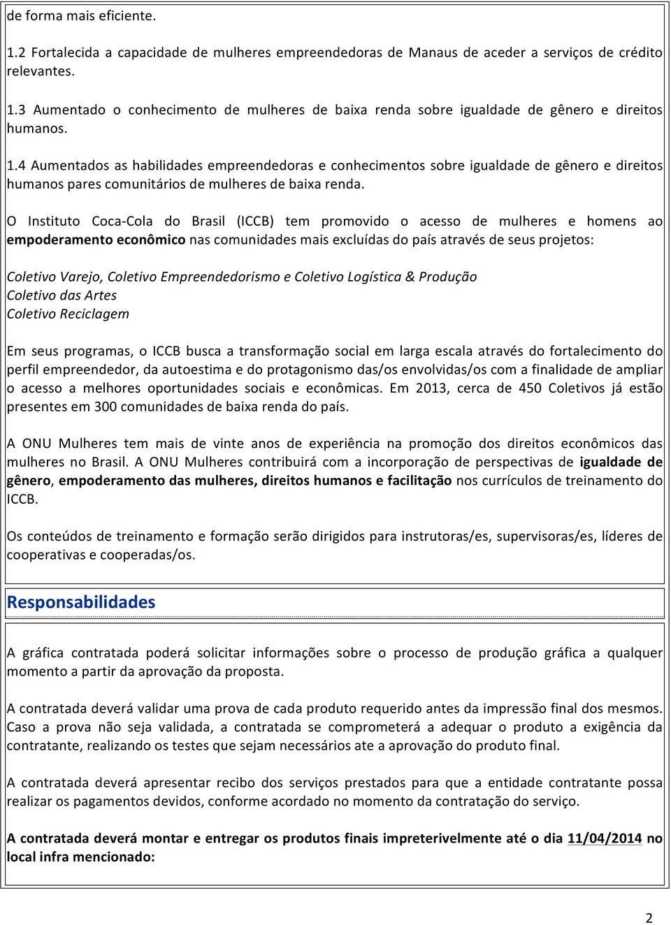 O Instituto Coca- Cola do Brasil (ICCB) tem promovido o acesso de mulheres e homens ao empoderamento econômico nas comunidades mais excluídas do país através de seus projetos: Coletivo Varejo,