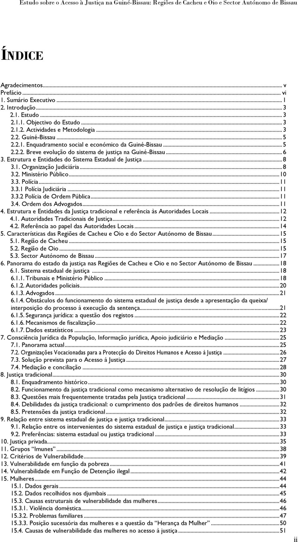 .. 6 3. Estrutura e Entidades do Sistema Estadual de Justiça... 8 3.1. Organização Judiciária... 8 3.2. Ministério Público... 10 3.3. Polícia... 11 3.3.1 Polícia Judiciária... 11 3.3.2 Polícia de Ordem Pública.