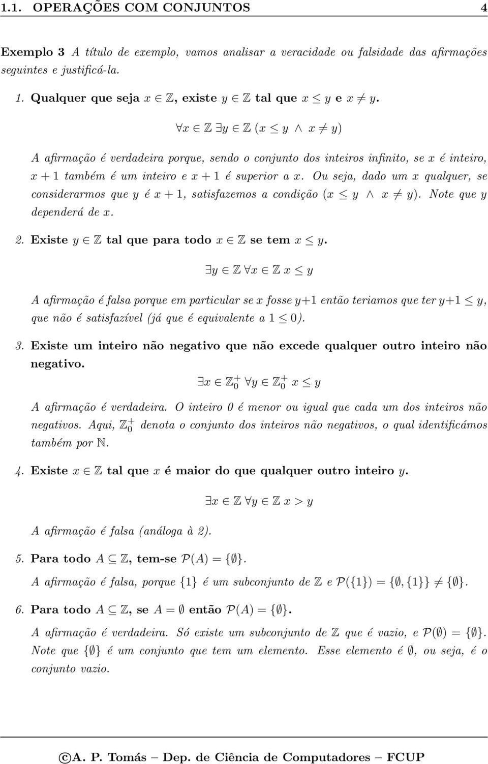 Ou seja, dado um x qualquer, se considerarmos que y é x + 1, satisfazemos a condição (x y x y). Note que y dependerá de x. 2. Existe y Z tal que para todo x Z se tem x y.