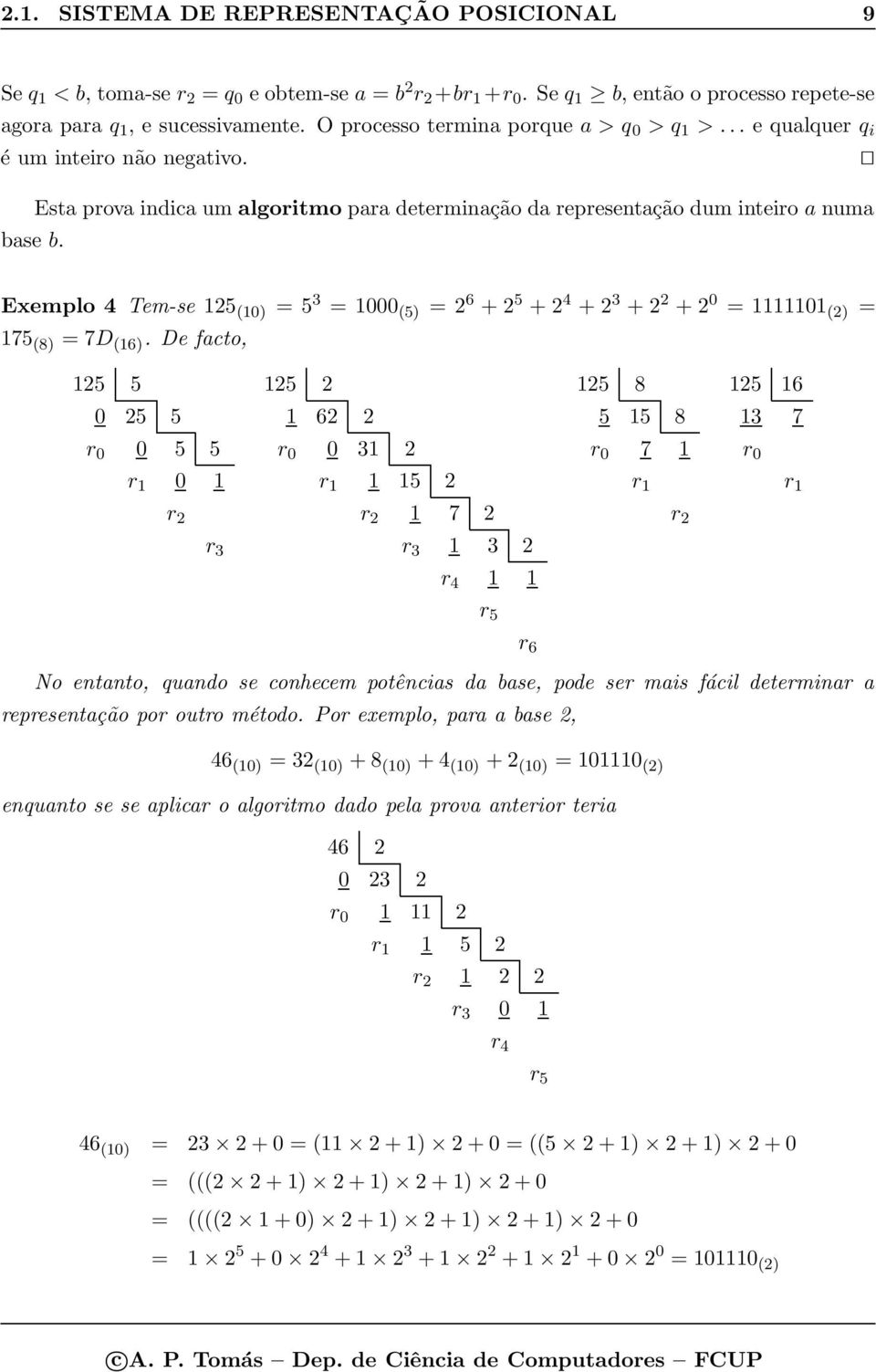 Exemplo 4 Tem-se 125 (10) = 5 3 = 1000 (5) = 2 6 + 2 5 + 2 4 + 2 3 + 2 2 + 2 0 = 1111101 (2) = 175 (8) = 7D (16).