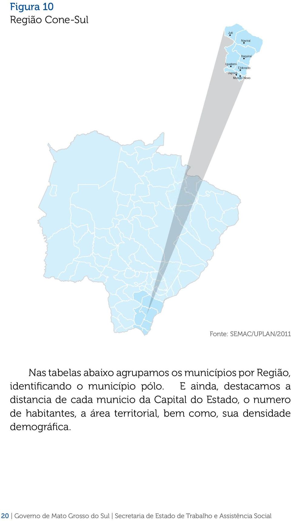 Ribas do Rio Pardo Água Clara Selvíria Dois Irmãos do Buriti Três Lagoas Bonito Jardim Nioaque Guia Lopes da Laguna Sidrolândia Nova Alvorada Santa Rita do Pardo Brasilândia SÃO PAULO Porto Murtinho