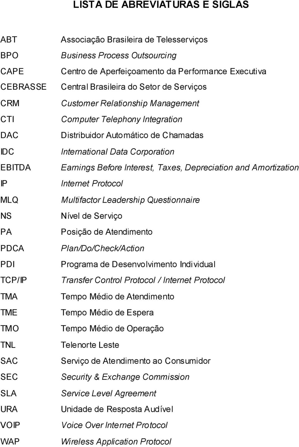 de Chamadas International Data Corporation Earnings Before Interest, Taxes, Depreciation and Amortization Internet Protocol Multifactor Leadership Questionnaire Nível de Serviço Posição de