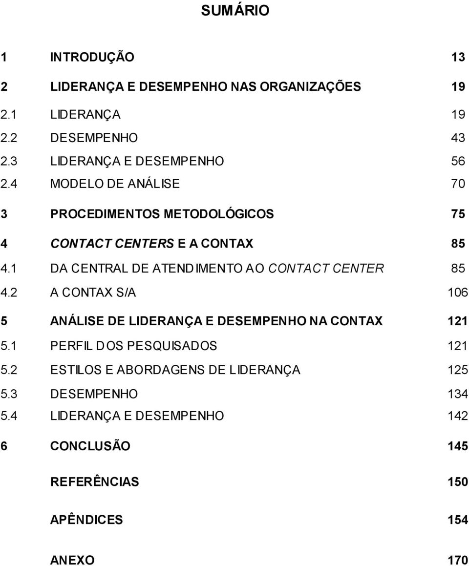 1 DA CENTRAL DE ATENDIMENTO AO CONTACT CENTER 85 4.2 A CONTAX S/A 106 5 ANÁLISE DE LIDERANÇA E DESEMPENHO NA CONTAX 121 5.