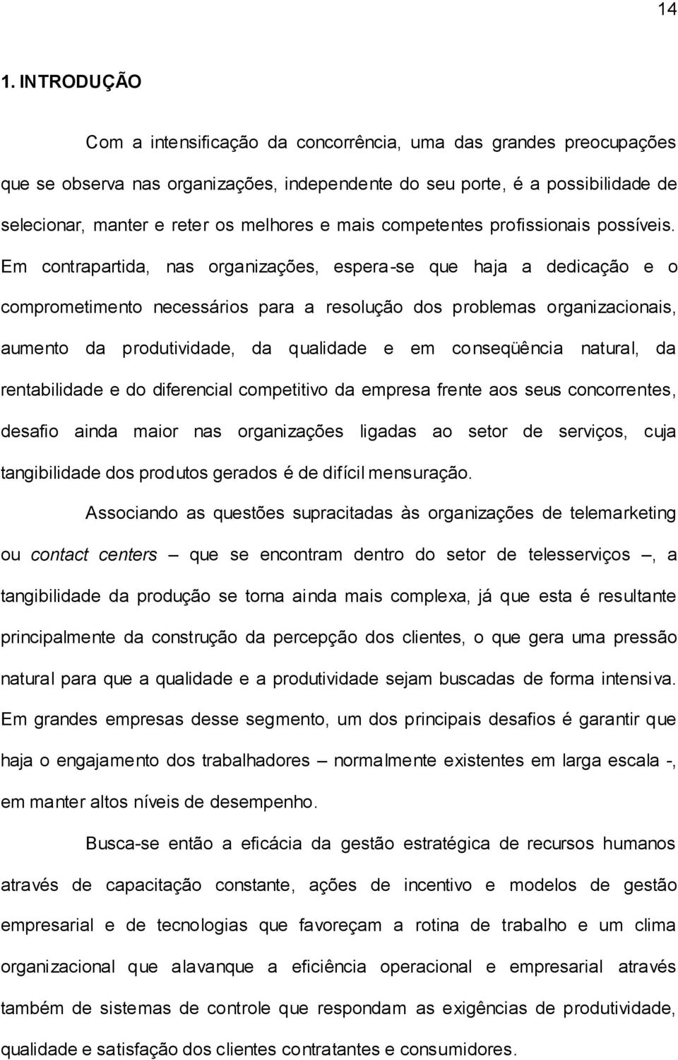 Em contrapartida, nas organizações, espera-se que haja a dedicação e o comprometimento necessários para a resolução dos problemas organizacionais, aumento da produtividade, da qualidade e em