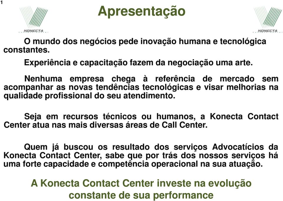 Seja em recursos técnicos ou humanos, a Konecta Contact Center atua nas mais diversas áreas de Call Center.