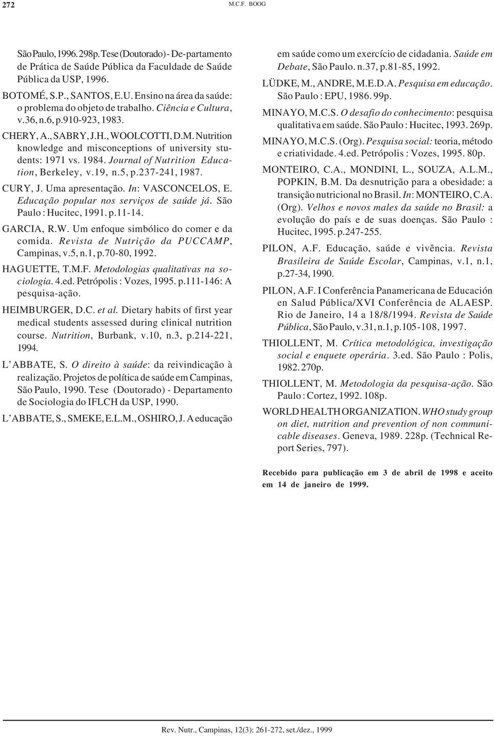 Journal of Nutrition Education, Berkeley, v.19, n.5, p.237-241, 1987. CURY, J. Uma apresentação. In: VASCONCELOS, E. Educação popular nos serviços de saúde já. São Paulo : Hucitec, 1991. p.11-14.