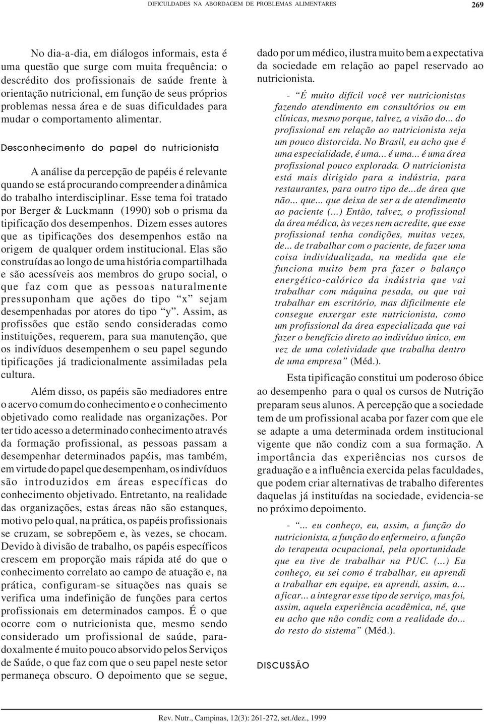 Desconhecimento do papel do nutricionista A análise da percepção de papéis é relevante quando se está procurando compreender a dinâmica do trabalho interdisciplinar.