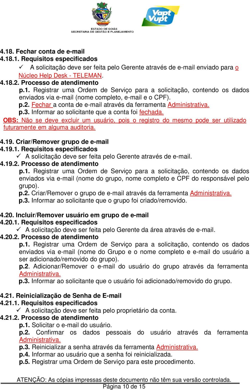 Informar ao solicitante que a conta foi fechada. OBS: Não se deve excluir um usuário, pois o registro do mesmo pode ser utilizado futuramente em alguma auditoria. 4.19.