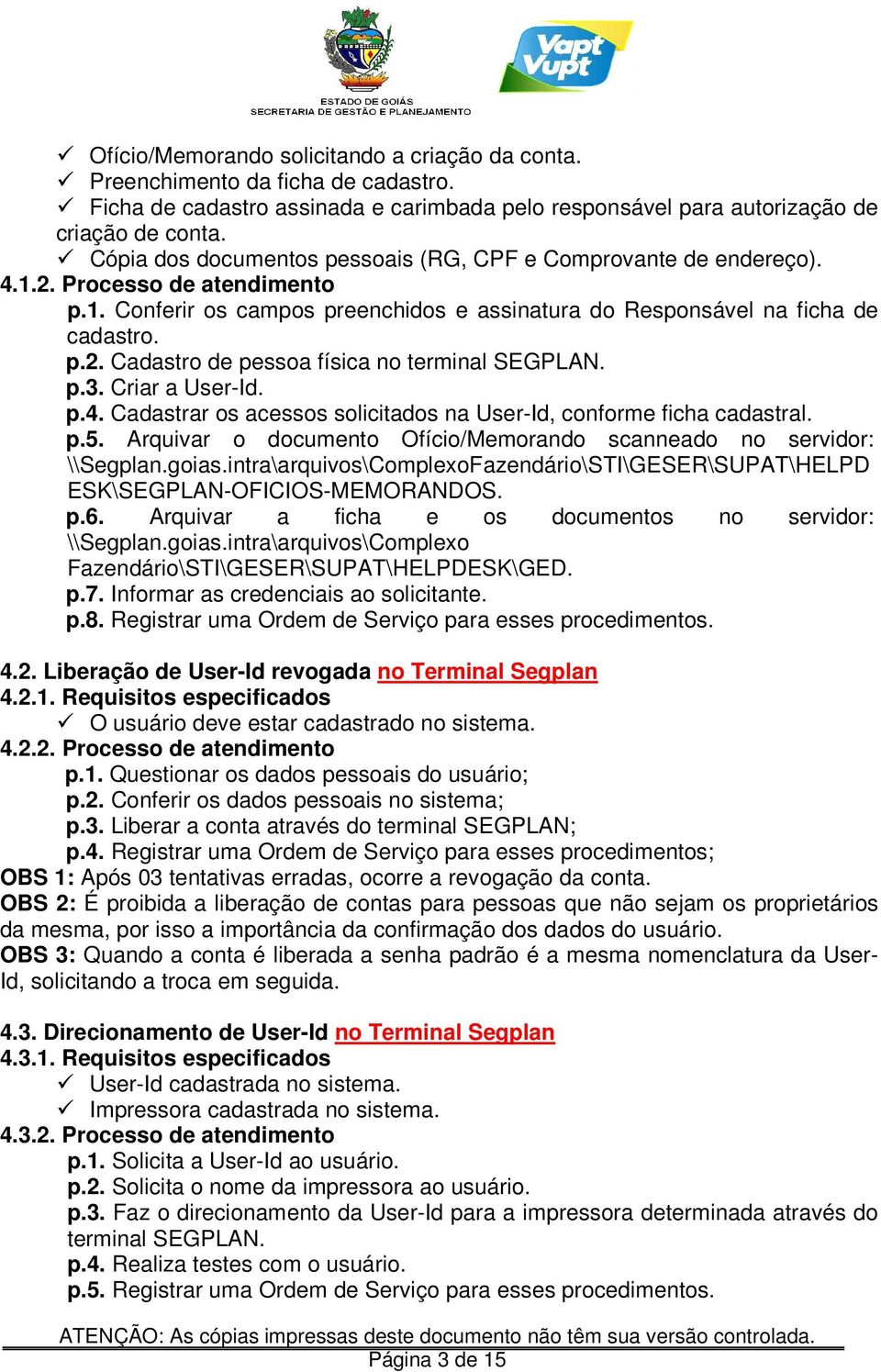 p.3. Criar a User-Id. p.4. Cadastrar os acessos solicitados na User-Id, conforme ficha cadastral. p.5. Arquivar o documento Ofício/Memorando scanneado no servidor: ESK\SEGPLAN-OFICIOS-MEMORANDOS. p.6.