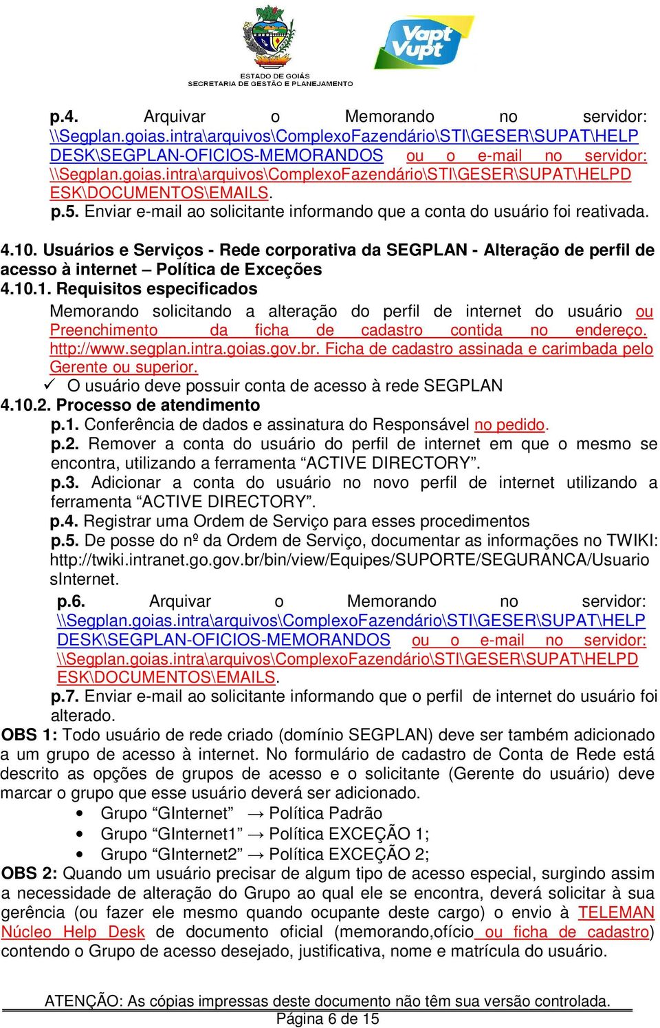 10.1. Requisitos especificados Memorando solicitando a alteração do perfil de internet do usuário ou Preenchimento da ficha de cadastro contida no endereço. http://www.segplan.intra.goias.gov.br.