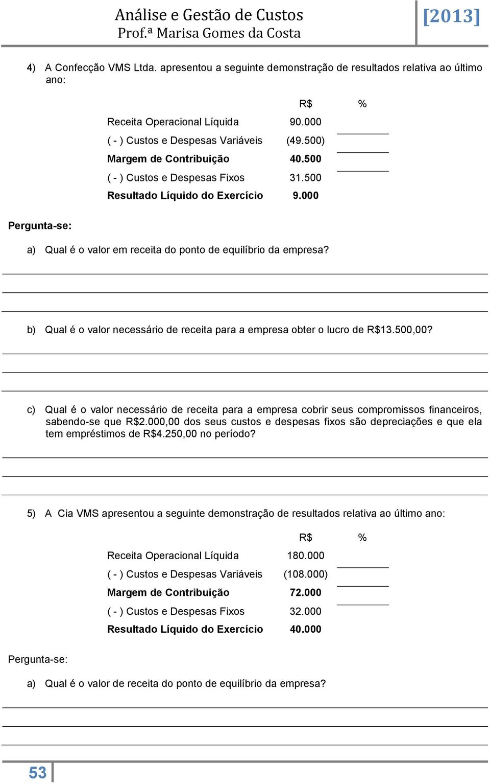 b) Qual é o valor necessário de receita para a empresa obter o lucro de R$13.500,00? c) Qual é o valor necessário de receita para a empresa cobrir seus compromissos financeiros, sabendo-se que R$2.