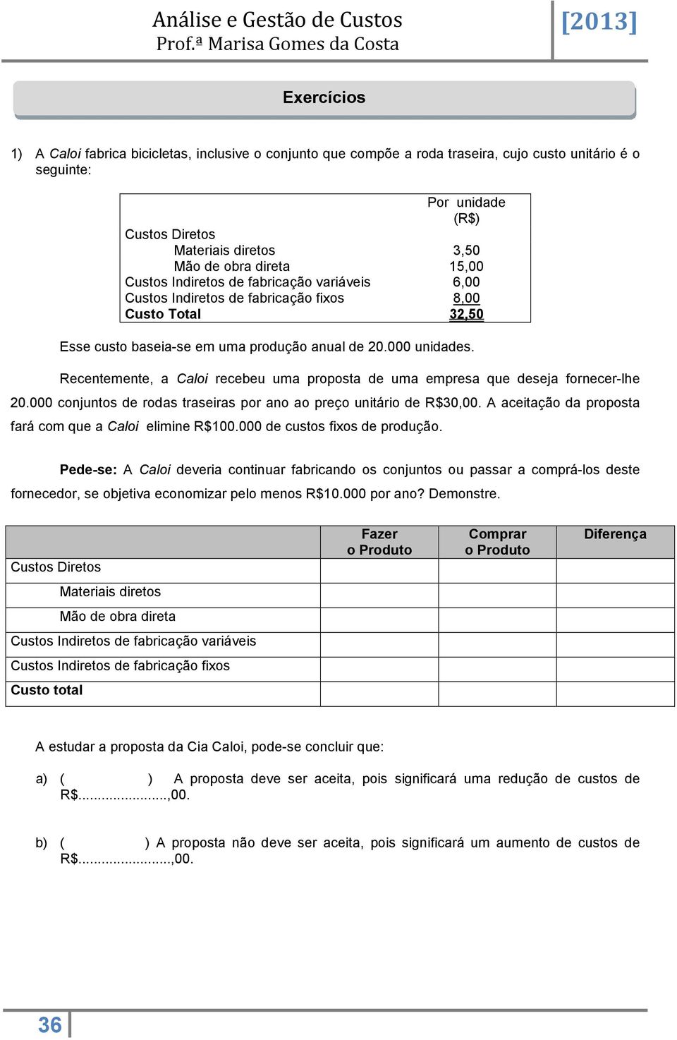 Recentemente, a Caloi recebeu uma proposta de uma empresa que deseja fornecer-lhe 20.000 conjuntos de rodas traseiras por ano ao preço unitário de R$30,00.