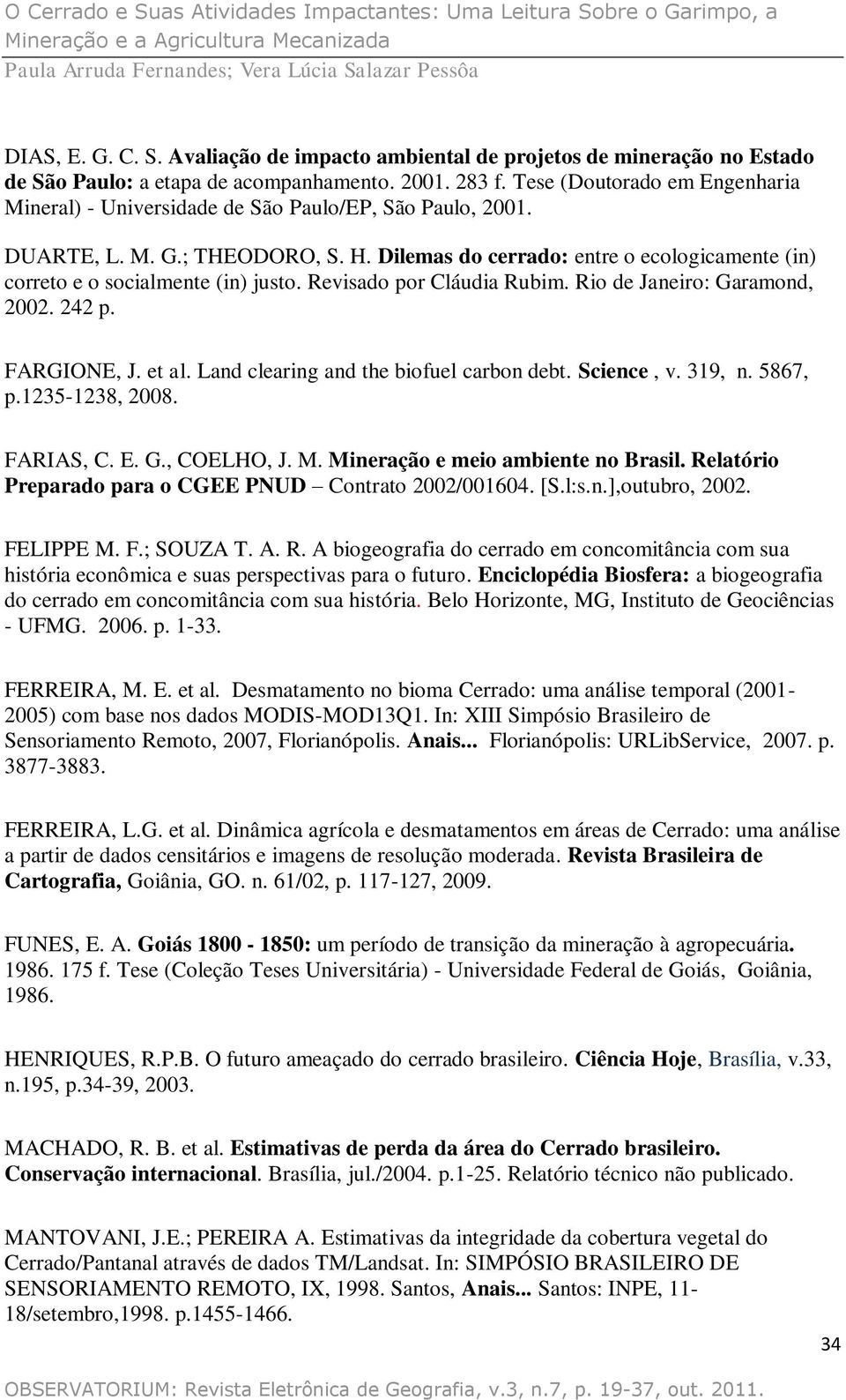 Dilemas do cerrado: entre o ecologicamente (in) correto e o socialmente (in) justo. Revisado por Cláudia Rubim. Rio de Janeiro: Garamond, 2002. 242 p. FARGIONE, J. et al.