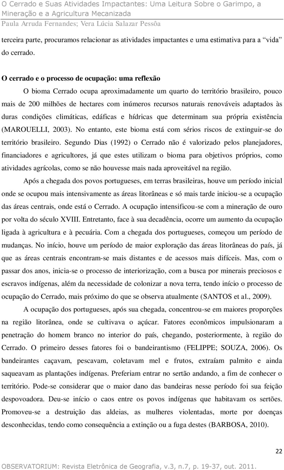 renováveis adaptados às duras condições climáticas, edáficas e hídricas que determinam sua própria existência (MAROUELLI, 2003).