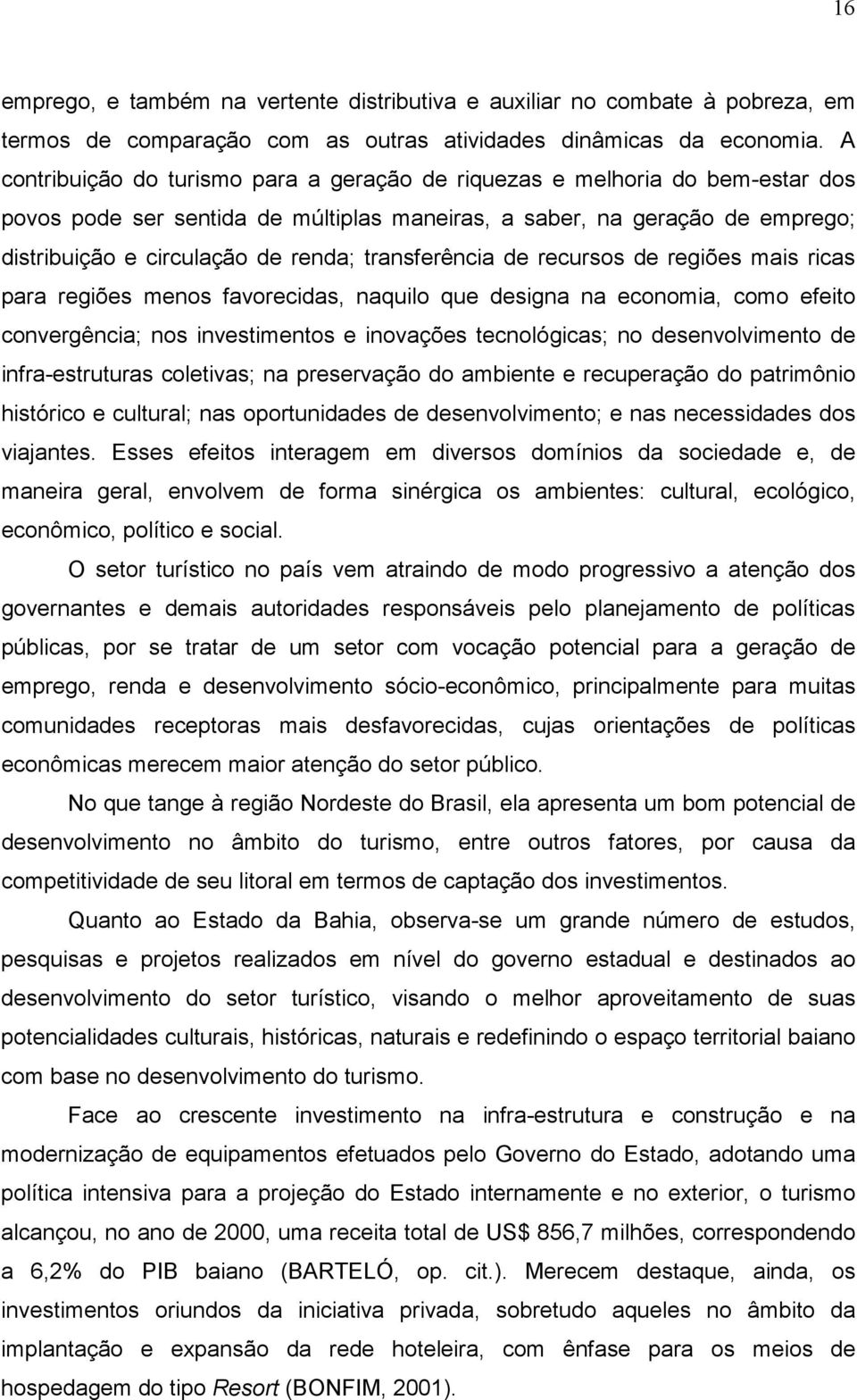 transferência de recursos de regiões mais ricas para regiões menos favorecidas, naquilo que designa na economia, como efeito convergência; nos investimentos e inovações tecnológicas; no