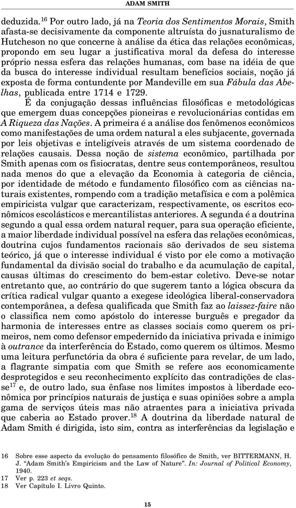 econômicas, propondo em seu lugar a justificativa moral da defesa do interesse próprio nessa esfera das relações humanas, com base na idéia de que da busca do interesse individual resultam benefícios