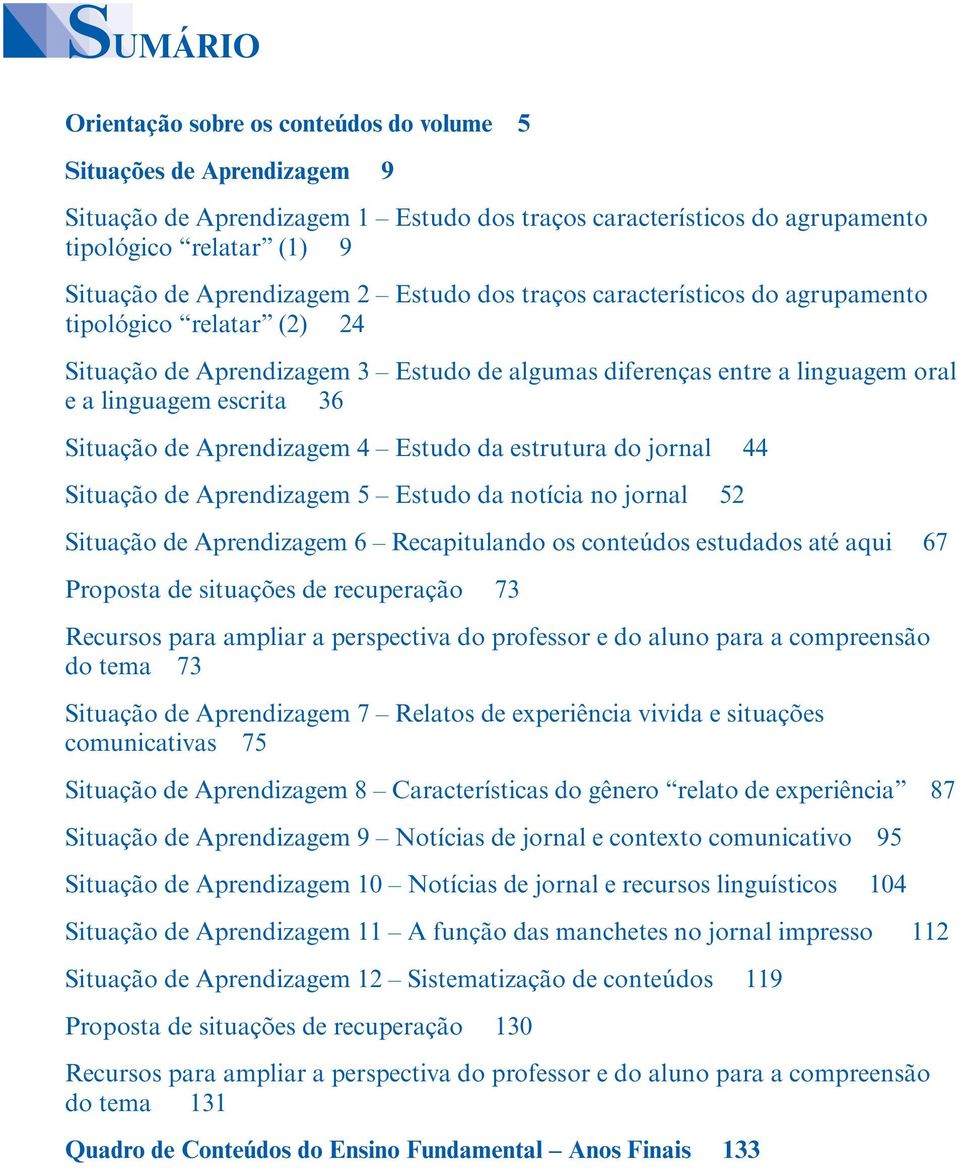 Situação de Aprendizagem 4 Estudo da estrutura do jornal 44 Situação de Aprendizagem 5 Estudo da notícia no jornal 52 Situação de Aprendizagem 6 Recapitulando os conteúdos estudados até aqui 67