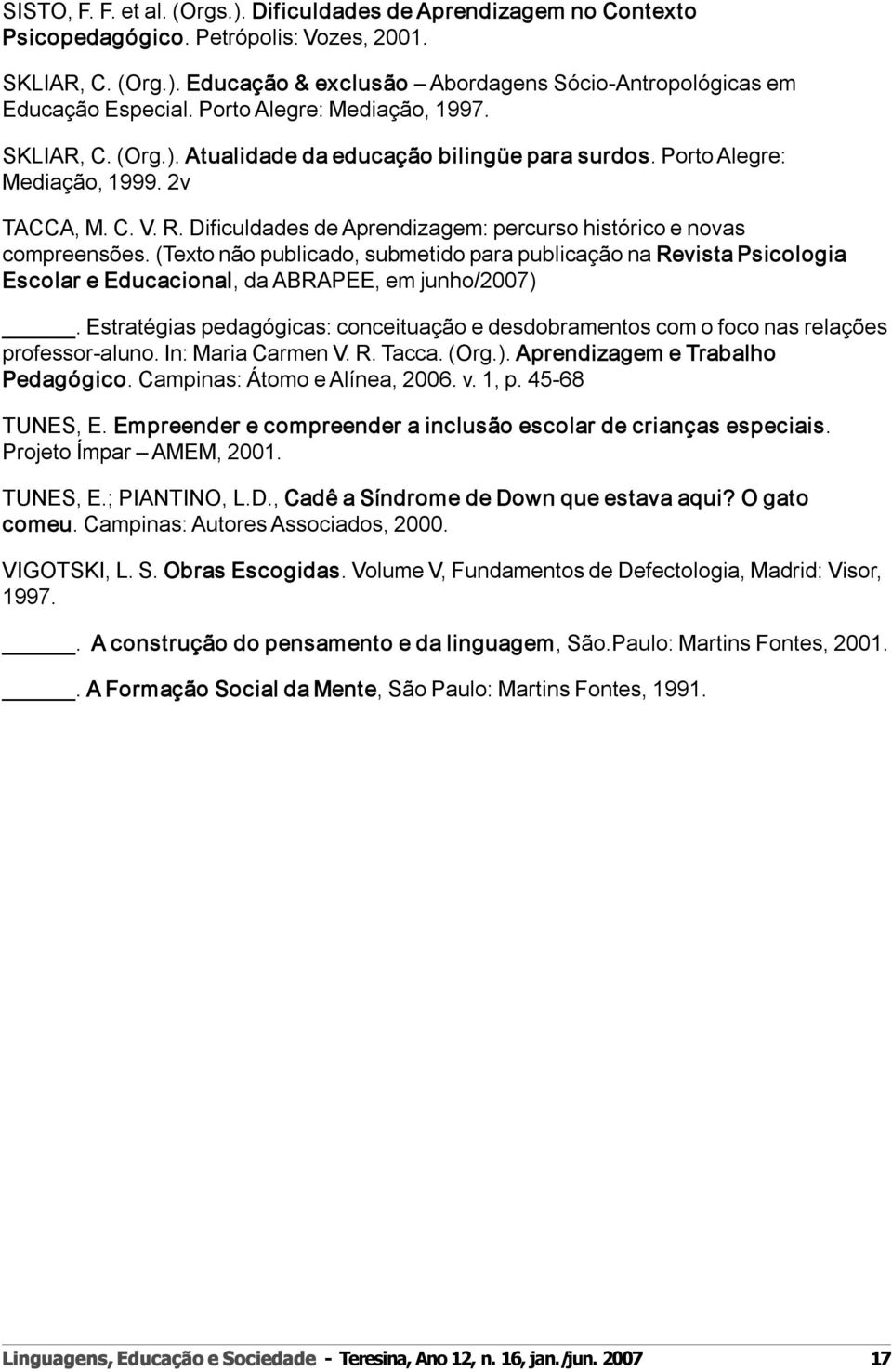 Dificuldades de Aprendizagem: percurso histórico e novas compreensões. (Texto não publicado, submetido para publicação na Revista Psicologia Escolar e Educacional, da ABRAPEE, em junho/2007).