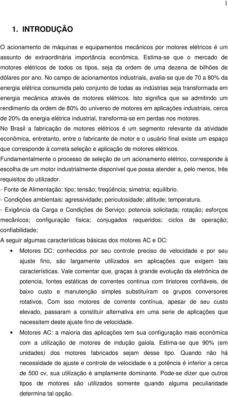 No campo de acionamentos industriais, avalia-se que de 70 a 80% da energia elétrica consumida pelo conjunto de todas as indústrias seja transformada em energia mecânica através de motores elétricos.