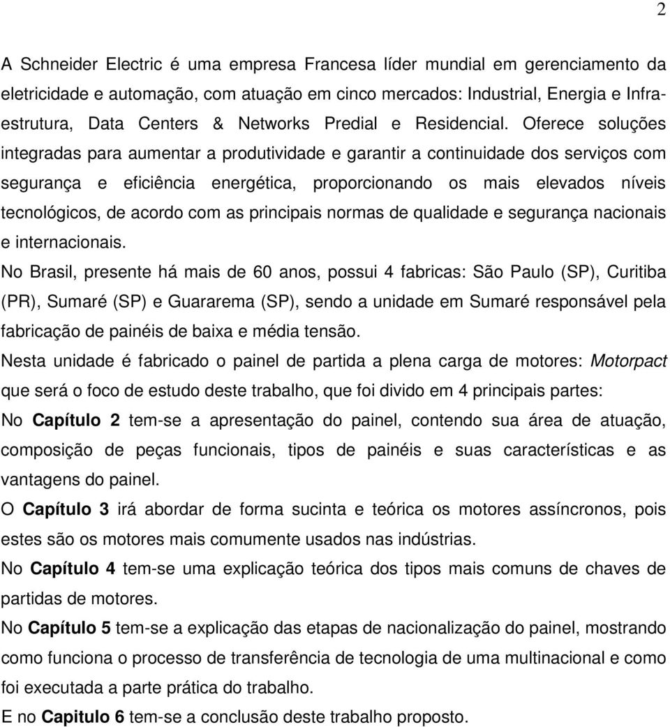 Oferece soluções integradas para aumentar a produtividade e garantir a continuidade dos serviços com segurança e eficiência energética, proporcionando os mais elevados níveis tecnológicos, de acordo