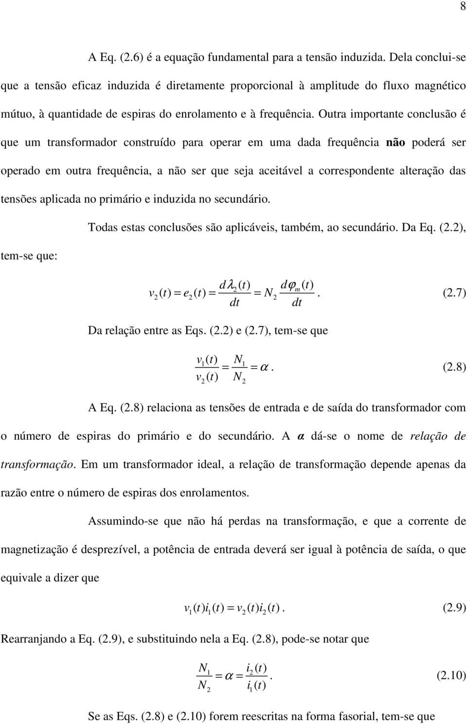 Outra importante conclusão é que um transformador construído para operar em uma dada frequência não poderá ser operado em outra frequência, a não ser que seja aceitável a correspondente alteração das