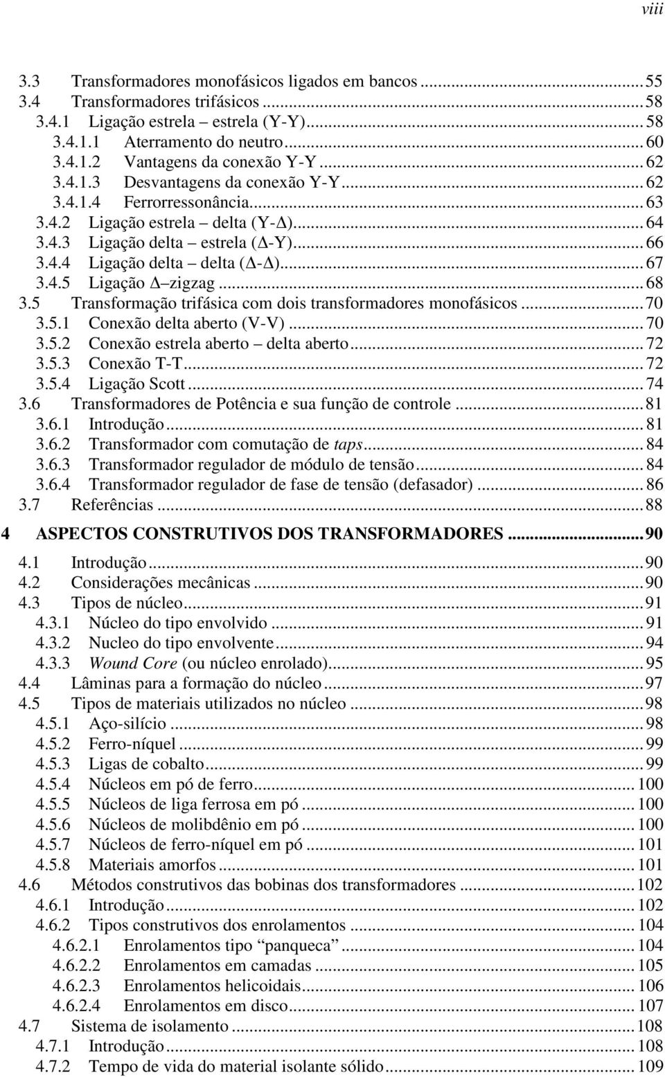 .. 68 3.5 Transformação trifásica com dois transformadores monofásicos... 70 3.5. Conexão delta aberto (-)... 70 3.5. Conexão estrela aberto delta aberto... 7 3.5.3 Conexão T-T... 7 3.5.4 Ligação Scott.