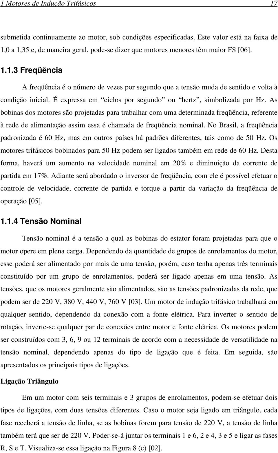 É expressa em ciclos por segundo ou hertz, simbolizada por Hz.