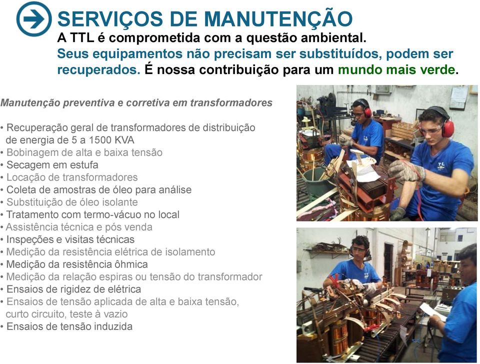 transformadores Coleta de amostras de óleo para análise Substituição de óleo isolante Tratamento com termo-vácuo no local Assistência técnica e pós venda Inspeções e visitas técnicas Medição da