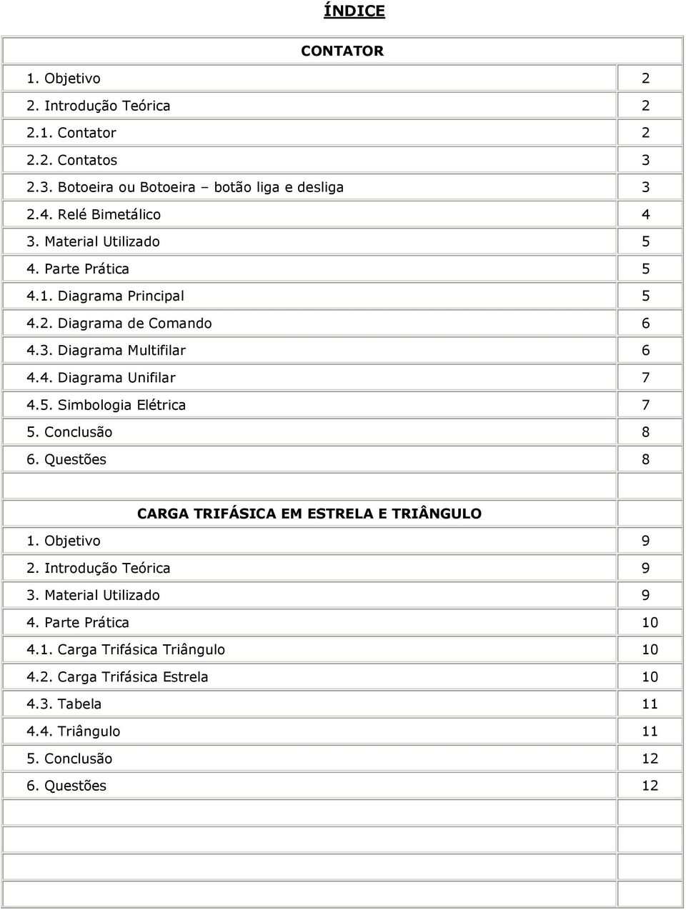 5. Simbologia Elétrica 7 5. Conclusão 8 6. Questões 8 CARGA TRIFÁSICA EM ESTRELA E TRIÂNGULO 1. Objetivo 9 2. Introdução Teórica 9 3.