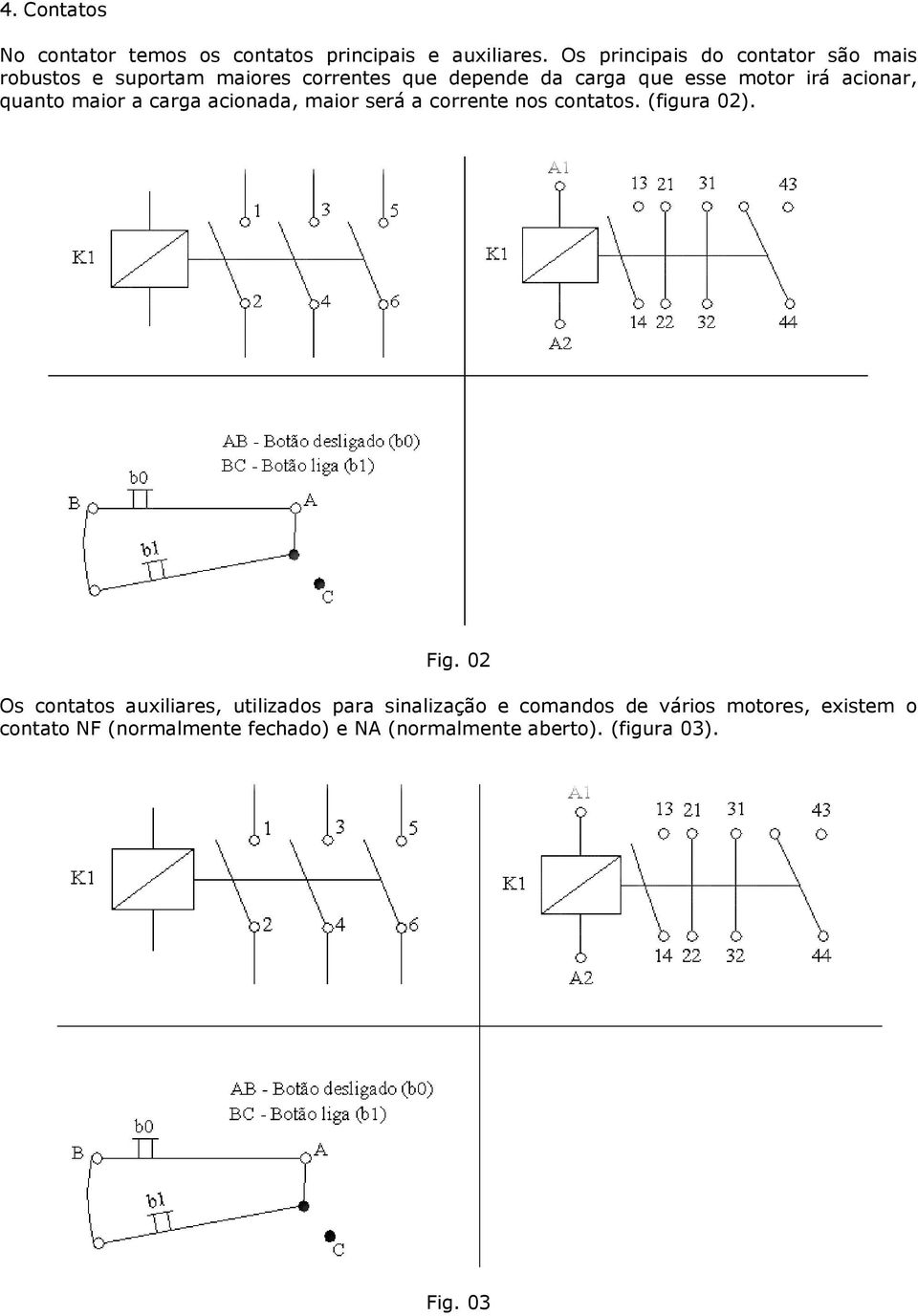 acionar, quanto maior a carga acionada, maior será a corrente nos contatos. (figura 02). Fig.