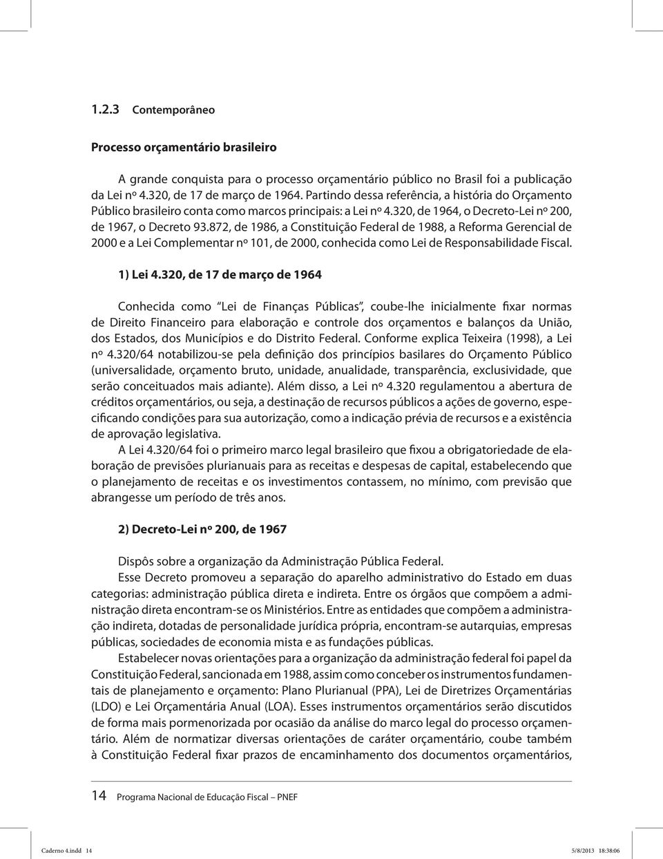 872, de 1986, a Constituição Federal de 1988, a Reforma Gerencial de 2000 e a Lei Complementar nº 101, de 2000, conhecida como Lei de Responsabilidade Fiscal. 1) Lei 4.