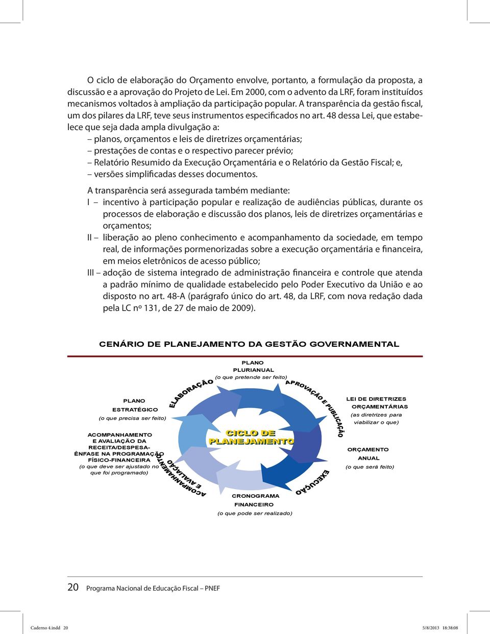 A transparência da gestão fiscal, um dos pilares da LRF, teve seus instrumentos especificados no art.