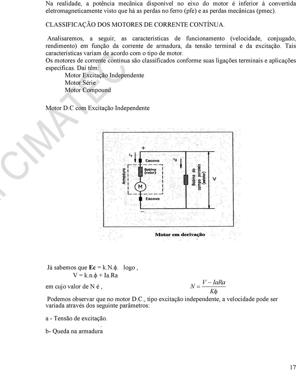 Analisaremos, a seguir, as características de funcionamento (velocidade, conjugado, rendimento) em função da corrente de armadura, da tensão terminal e da excitação.