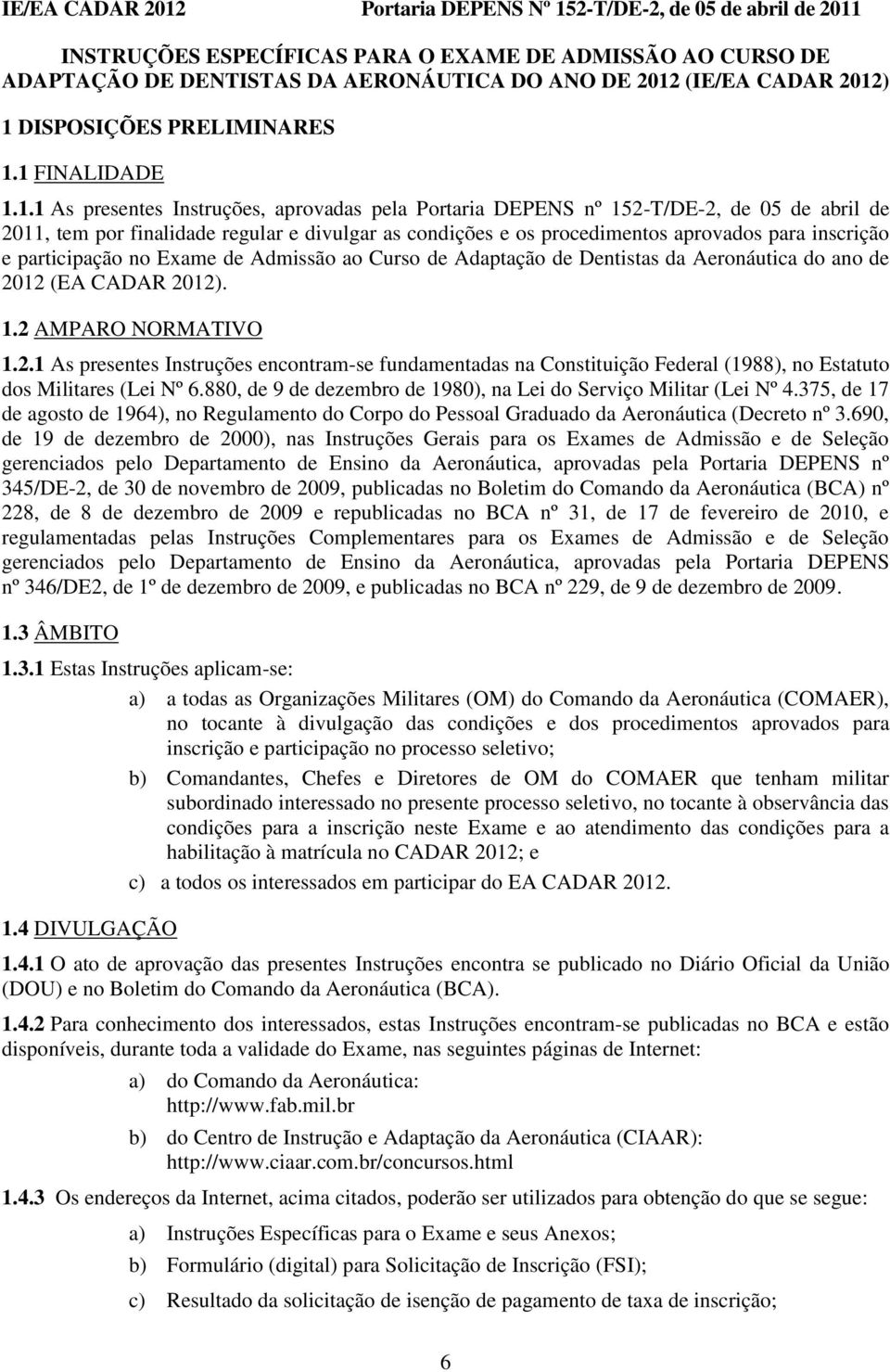 e os procedimentos aprovados para inscrição e participação no Exame de Admissão ao Curso de Adaptação de Dentistas da Aeronáutica do ano de 20