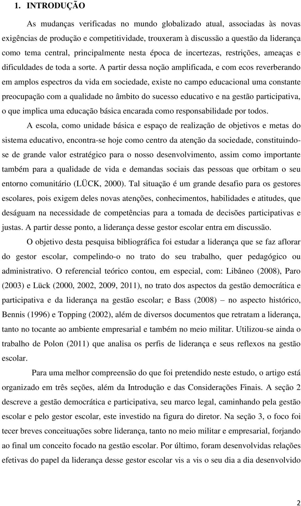 A partir dessa noção amplificada, e com ecos reverberando em amplos espectros da vida em sociedade, existe no campo educacional uma constante preocupação com a qualidade no âmbito do sucesso