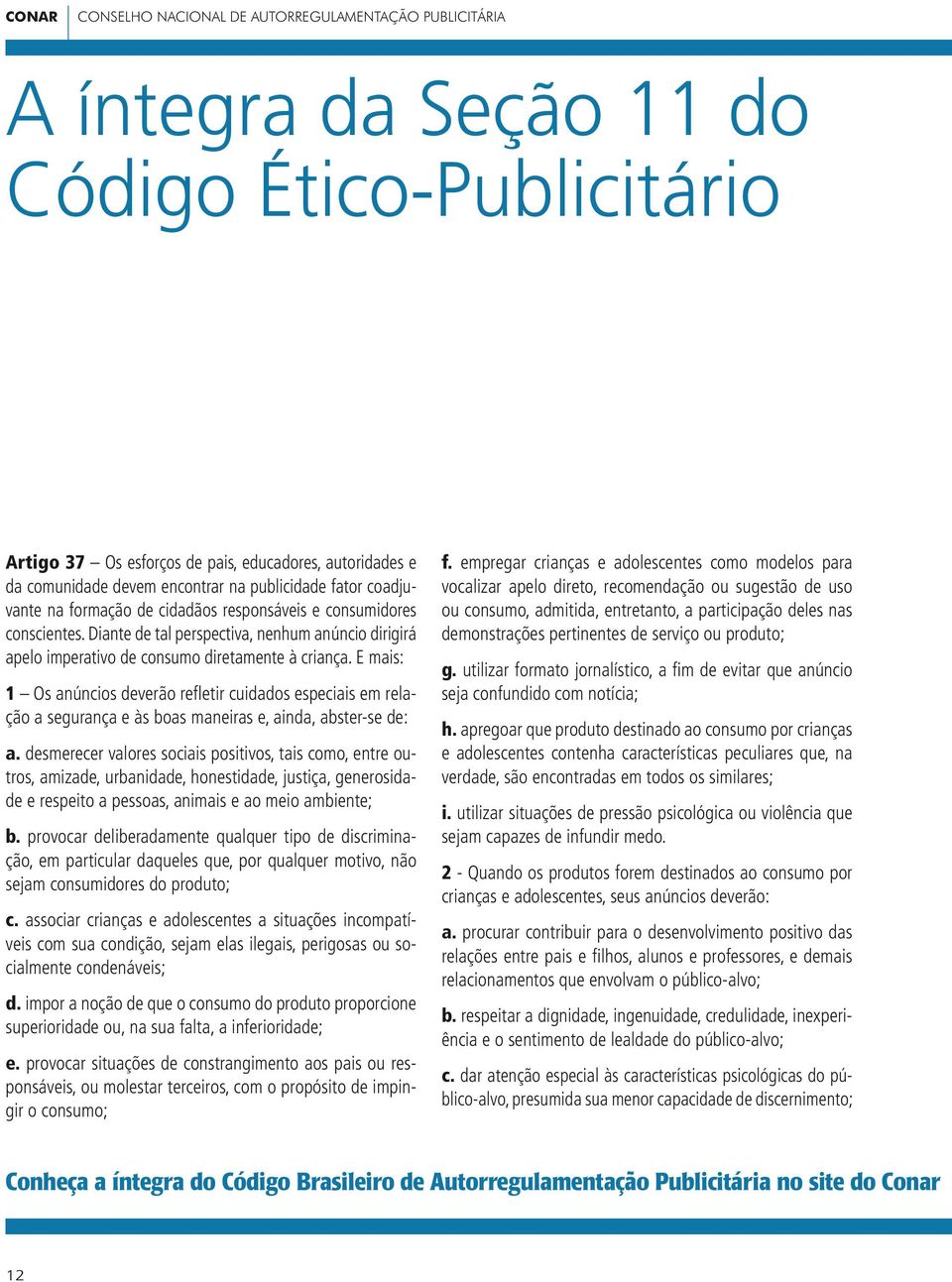 E mais: 1 Os anúncios deverão refletir cuidados especiais em relação a segurança e às boas maneiras e, ainda, abster-se de: a.