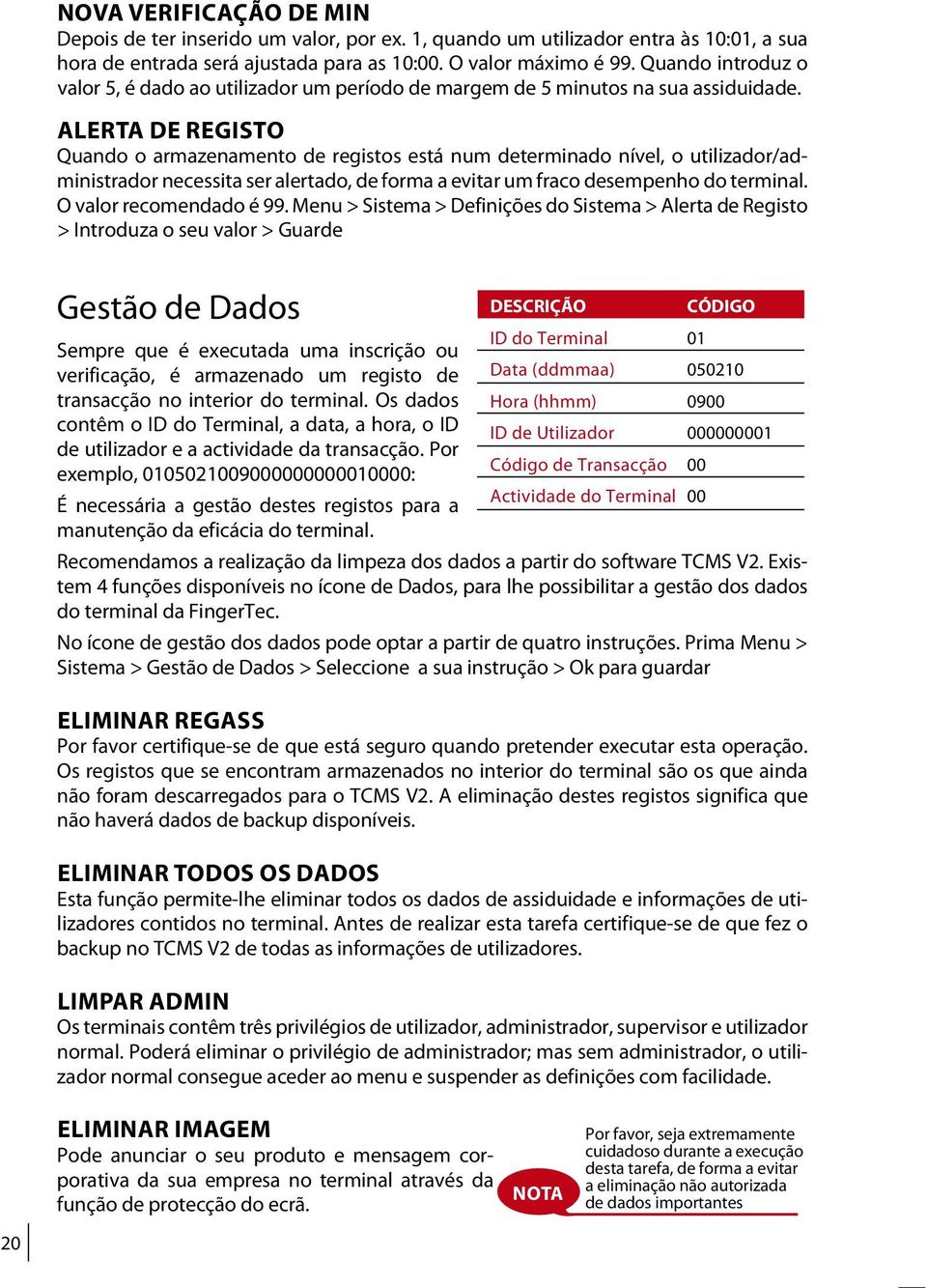 ALERTA DE REGISTO Quando o armazenamento de registos está num determinado nível, o utilizador/administrador necessita ser alertado, de forma a evitar um fraco desempenho do terminal.