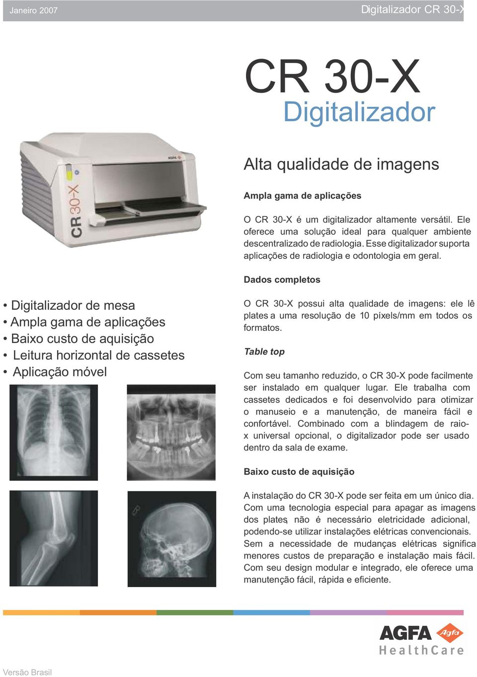 Dados completos Digitalizador de mesa Ampla gama de aplicações Baixo custo de aquisição Leitura horizontal de cassetes Aplicação móvel O CR 30-X possui alta qualidade de imagens: ele lê plates a uma