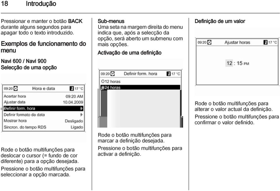 opções. Activação de uma definição Definição de um valor Rode o botão multifunções para deslocar o cursor (= fundo de cor diferente) para a opção desejada.