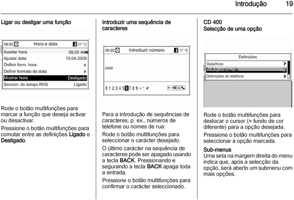 , números de telefone ou nomes de rua: Rode o botão multifunções para seleccionar o carácter desejado. O último carácter na sequência de caracteres pode ser apagado usando a tecla BACK.