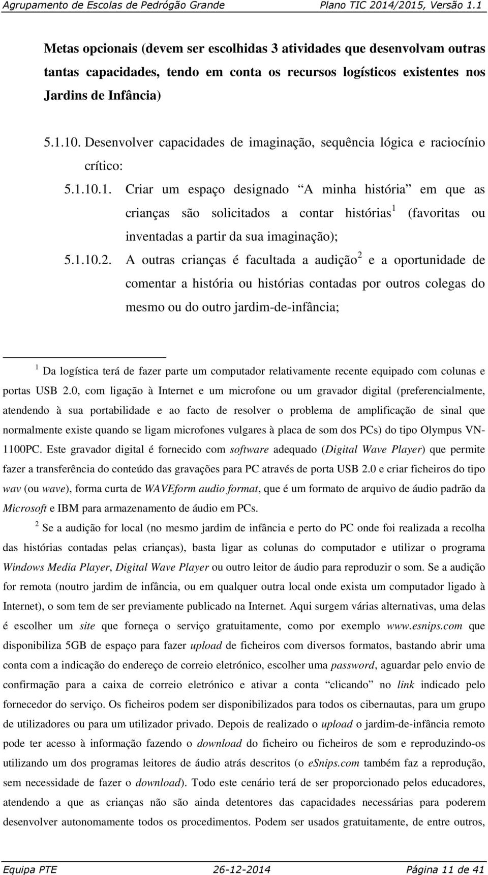 10.1. Criar um espaço designado A minha história em que as crianças são solicitados a contar histórias 1 (favoritas ou inventadas a partir da sua imaginação); 5.1.10.2.