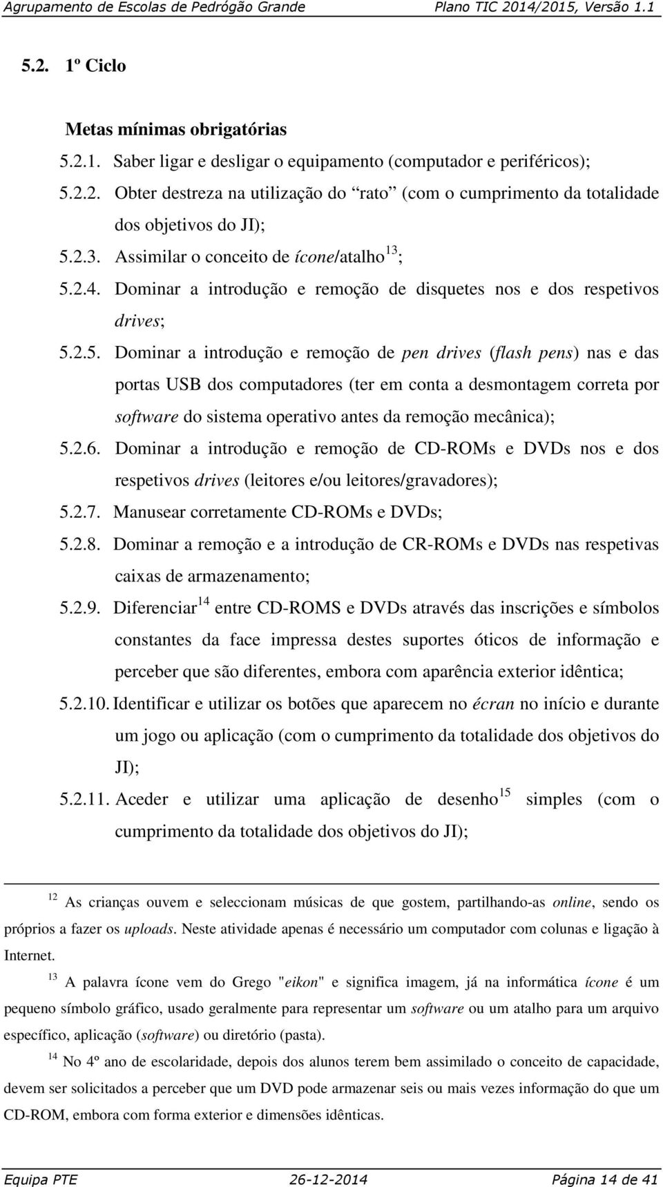 2.4. Dominar a introdução e remoção de disquetes nos e dos respetivos drives; 5.