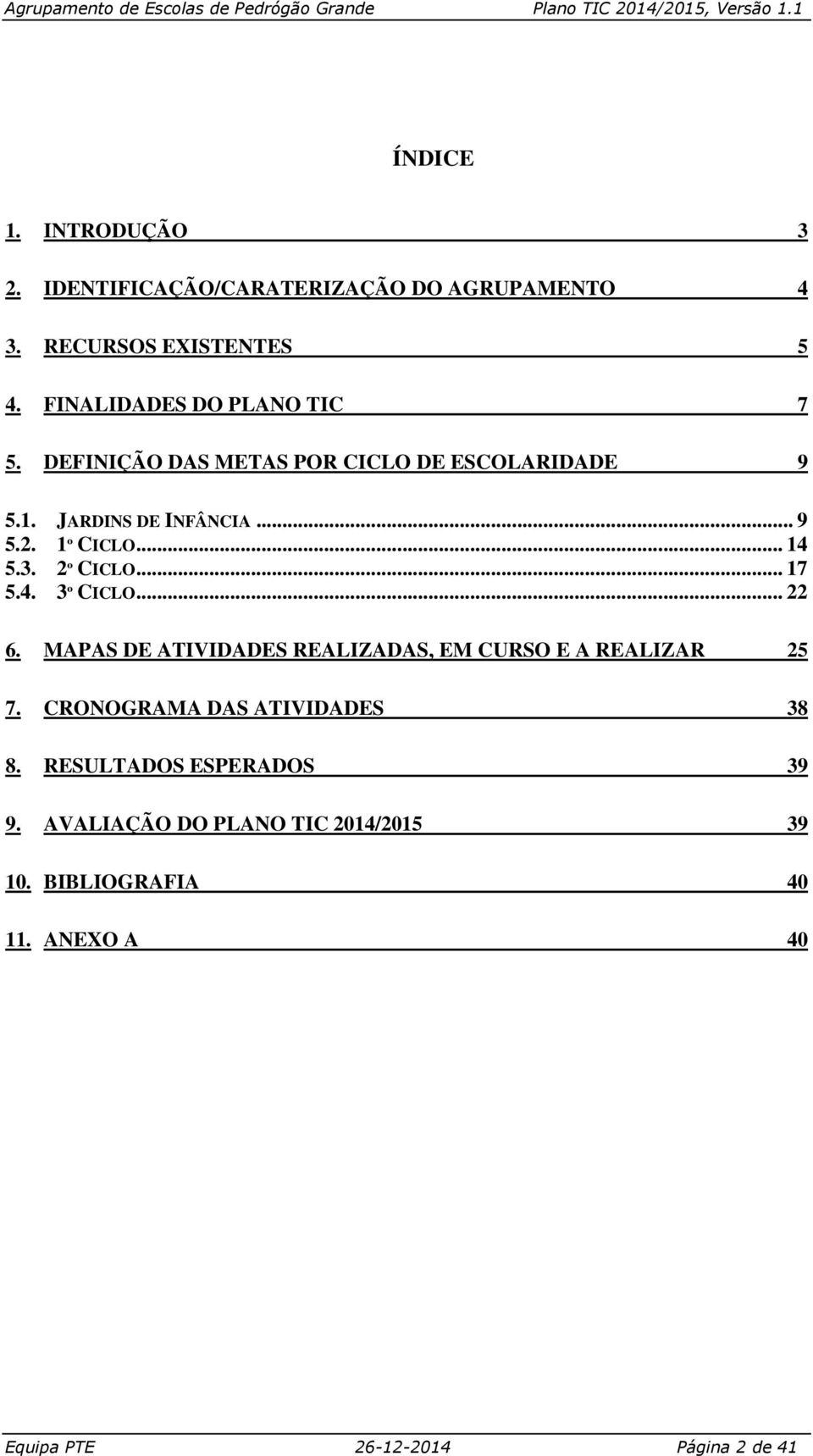 .. 14 5.3. 2º CICLO... 17 5.4. 3º CICLO... 22 6. MAPAS DE ATIVIDADES REALIZADAS, EM CURSO E A REALIZAR 25 7.