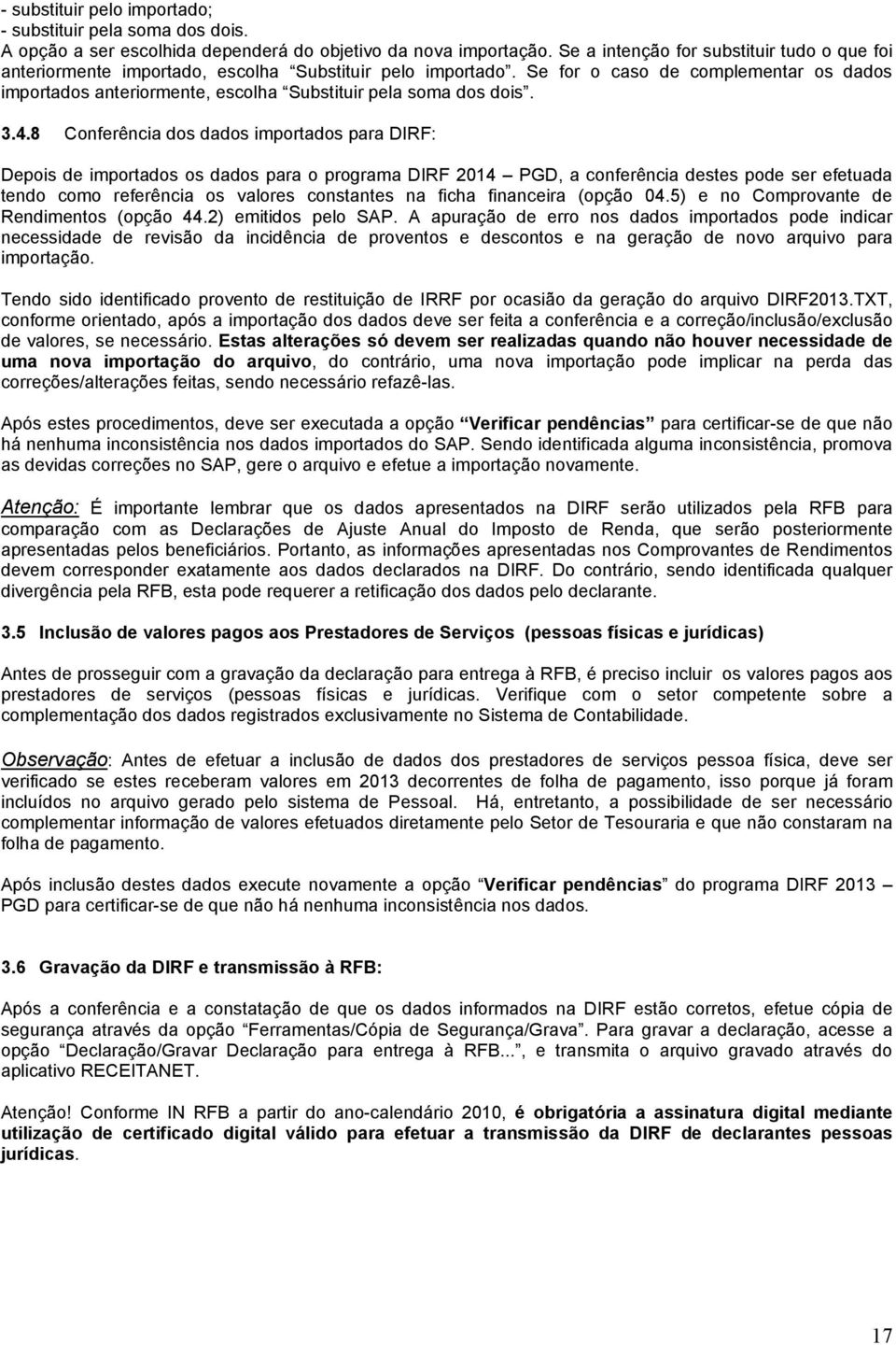 Se for o caso de complementar os dados importados anteriormente, escolha Substituir pela soma dos dois. 3.4.