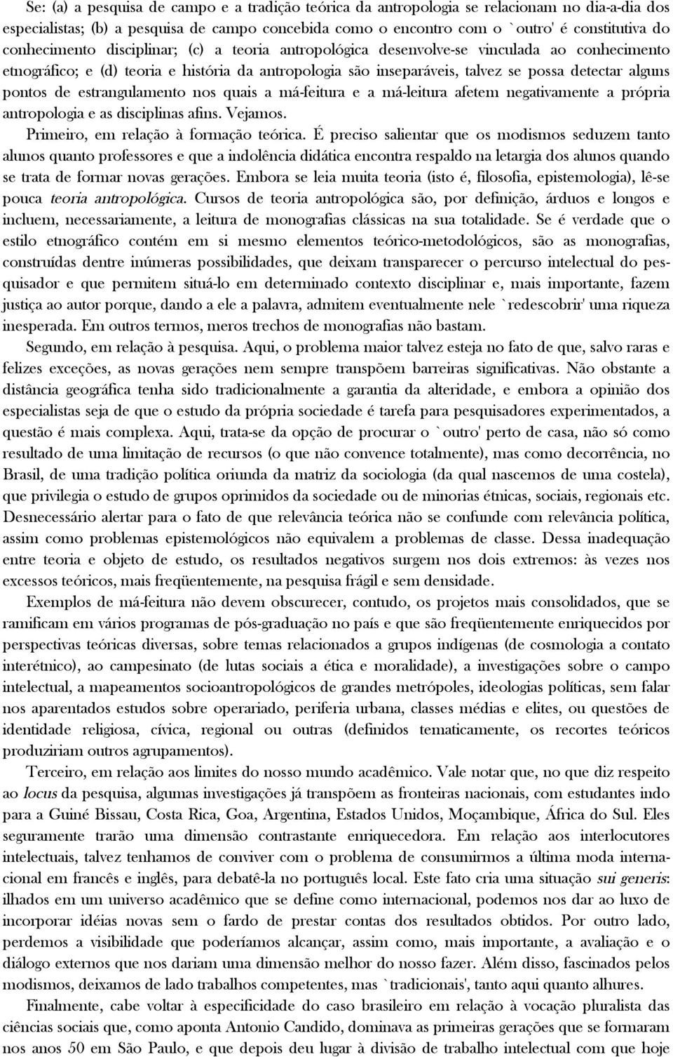 pontos de estrangulamento nos quais a má-feitura e a má-leitura afetem negativamente a própria antropologia e as disciplinas afins. Vejamos. Primeiro, em relação à formação teórica.