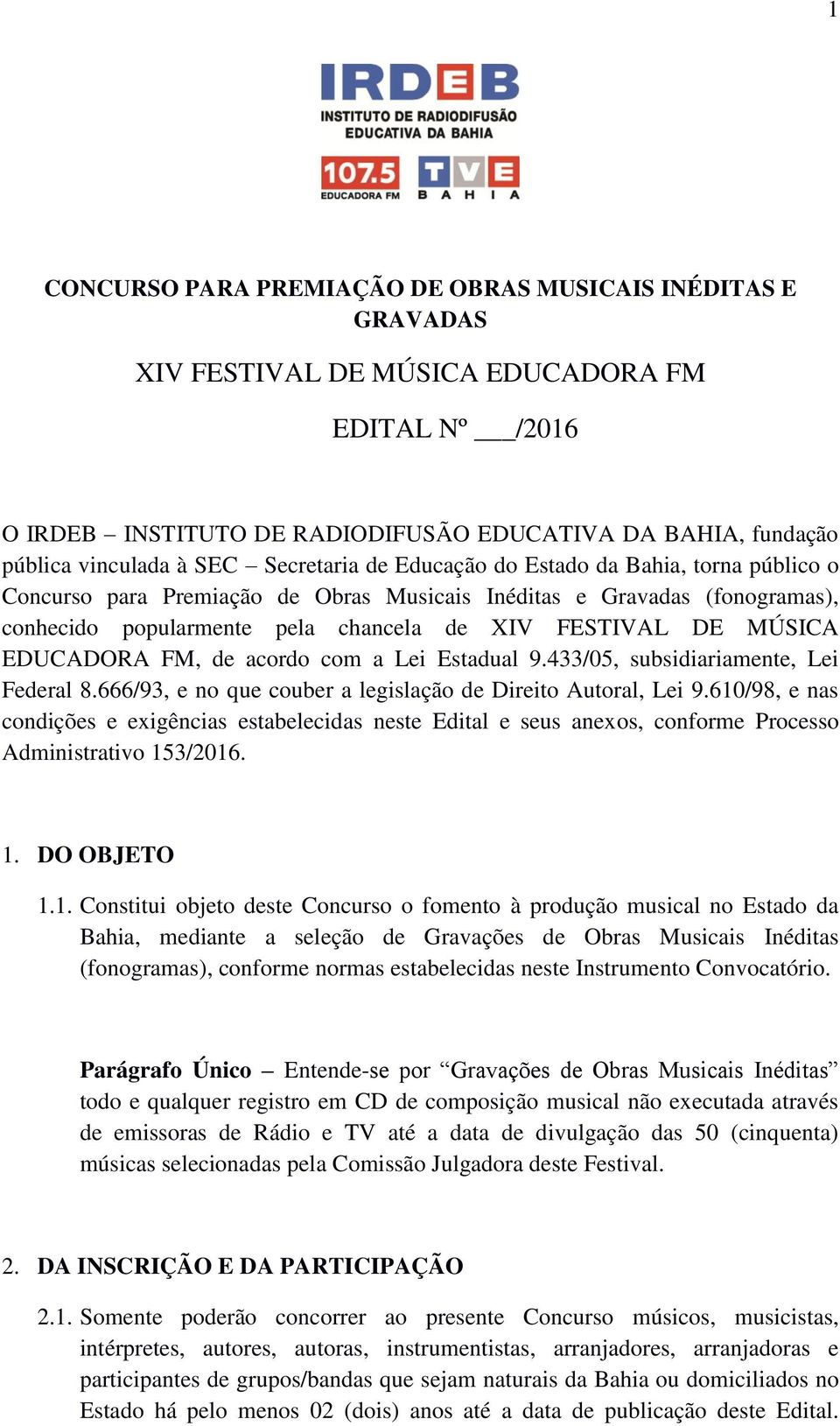 MÚSICA EDUCADORA FM, de acordo com a Lei Estadual 9.433/05, subsidiariamente, Lei Federal 8.666/93, e no que couber a legislação de Direito Autoral, Lei 9.